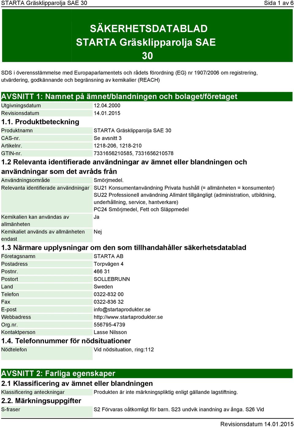 Se avsnitt 3 Artikelnr. 1218-206, 1218-210 GTIN-nr. 7331656210585, 7331656210578 1.