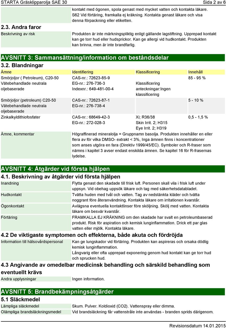 Kan ge allergi vid hudkontakt. Produkten kan brinna, men är inte brandfarlig. AVSNITT 3: Sammansättning/information om beståndsdelar 3.2.