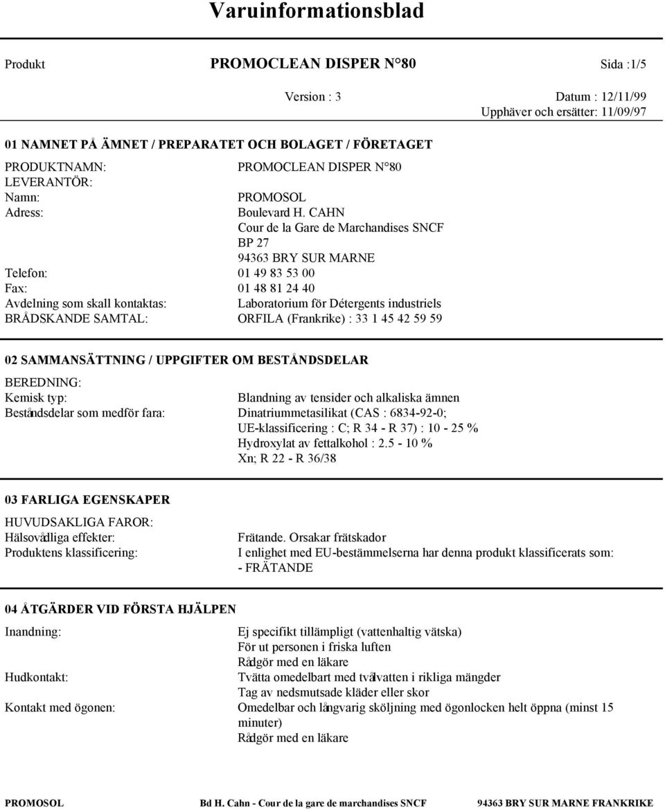 CAHN Cour de la Gare de Marchandises SNCF BP 27 94363 BRY SUR MARNE Telefon: 01 49 83 53 00 Fax: 01 48 81 24 40 Avdelning som skall kontaktas: Laboratorium för Détergents industriels BRÅDSKANDE