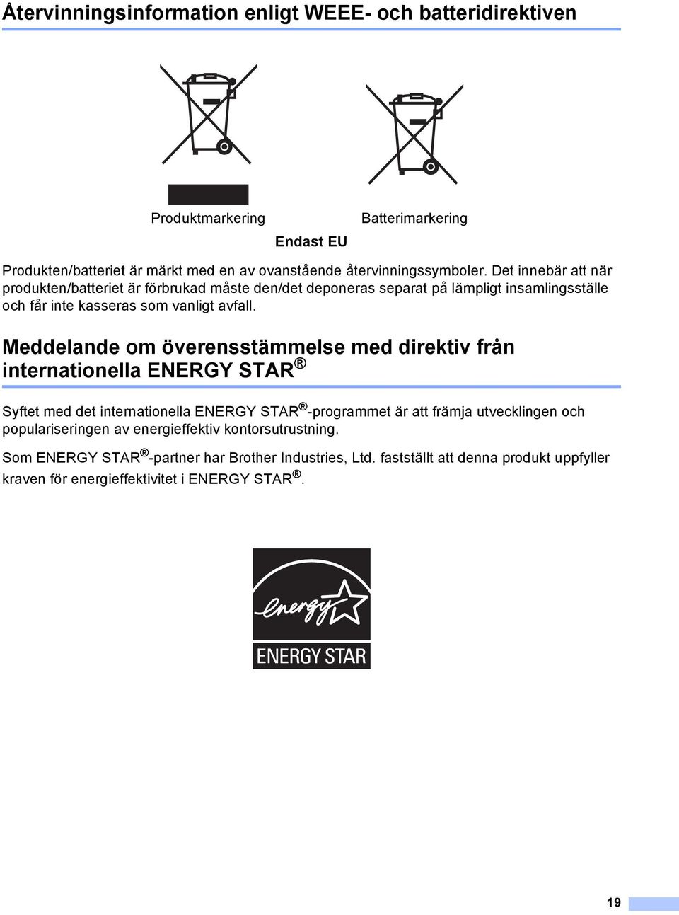 Det innebär att när produkten/batteriet är förbrukad måste den/det deponeras separat på lämpligt insamlingsställe och får inte kasseras som vanligt avfall.