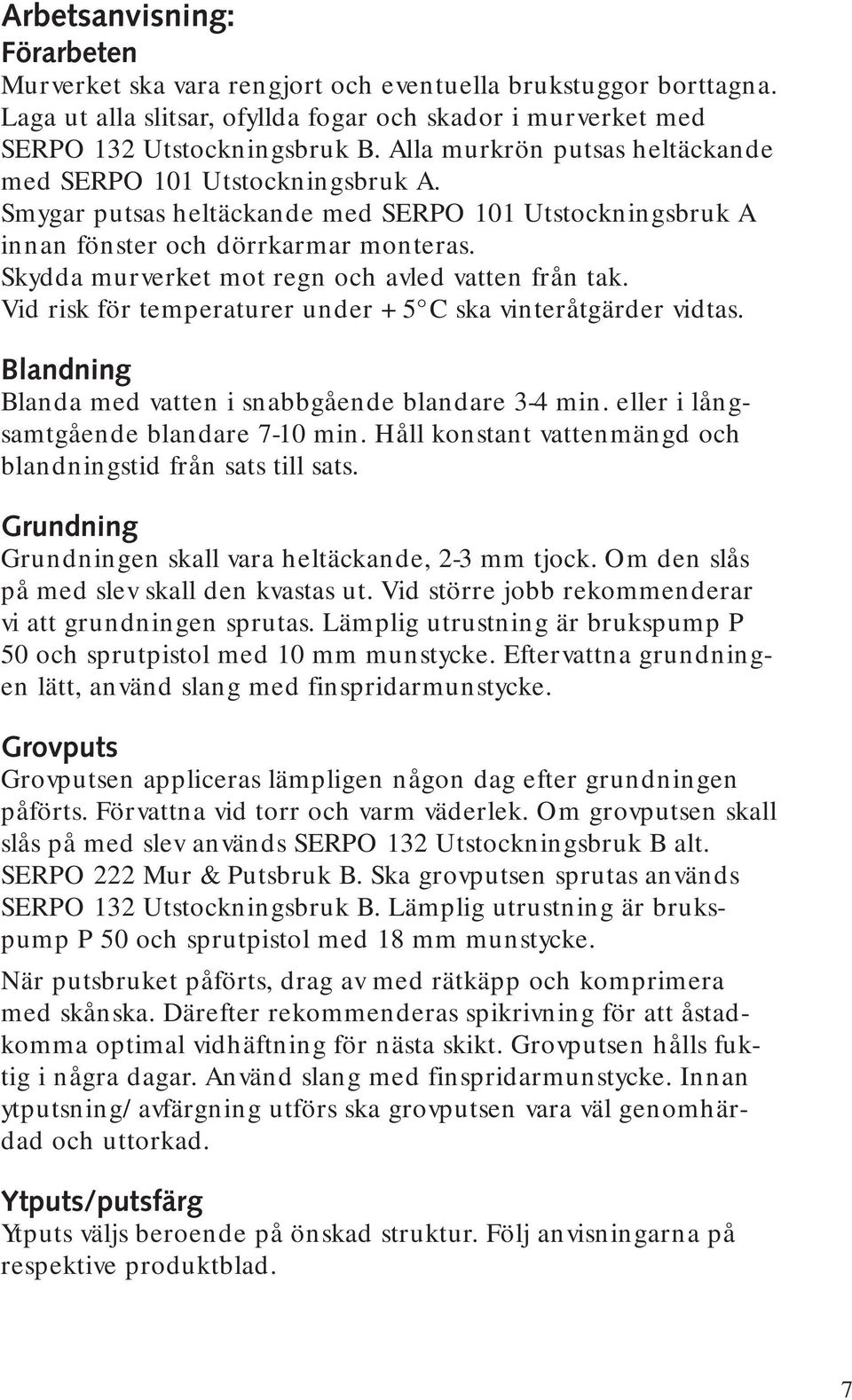 Skydda murverket mot regn och avled vatten från tak. Vid risk för temperaturer under + 5 C ska vinteråtgärder vidtas. Blandning Blanda med vatten i snabbgående blandare 3-4 min.