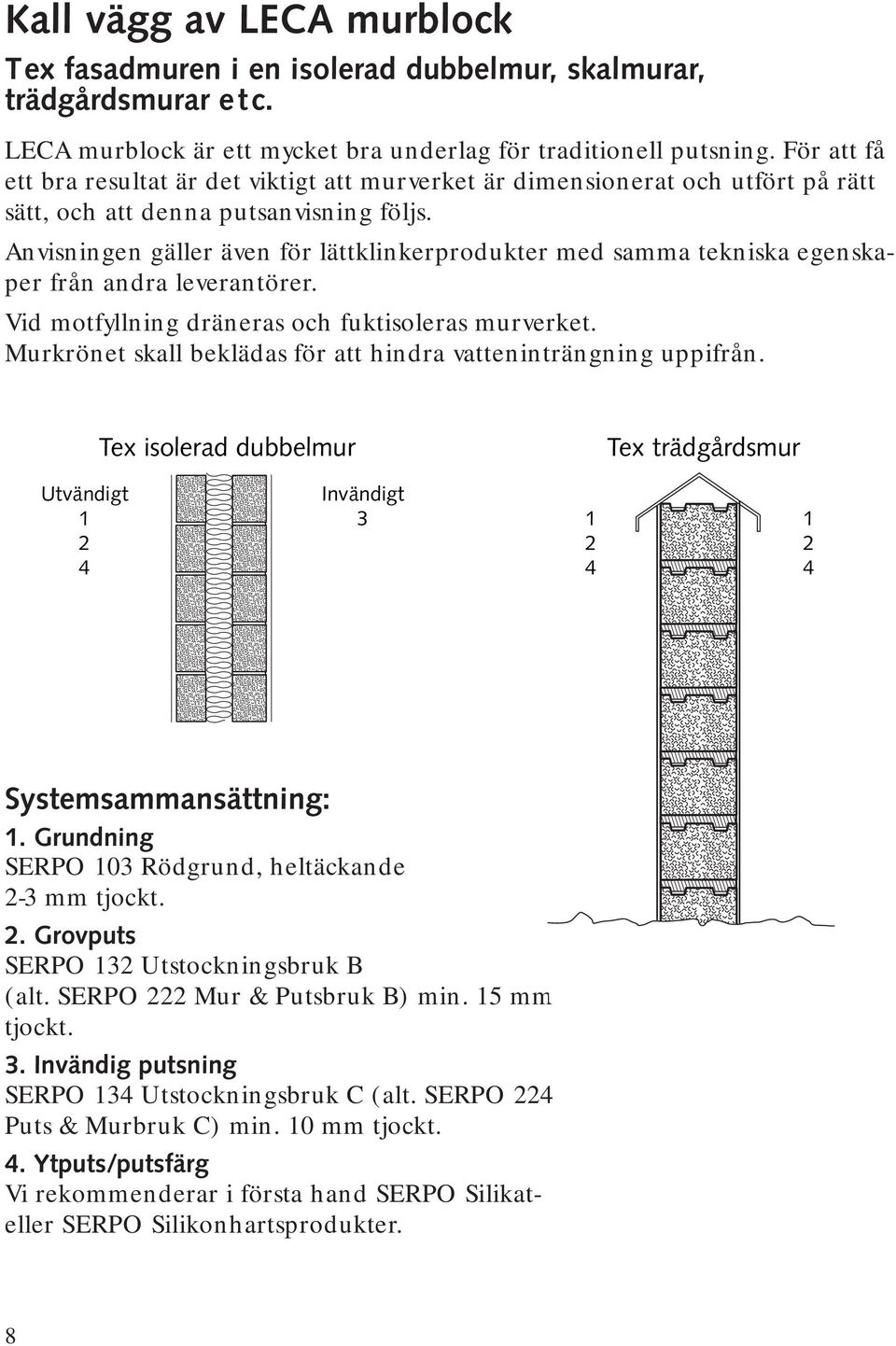 Anvisningen gäller även för lättklinkerprodukter med samma tekniska egenskaper från andra leverantörer. Vid motfyllning dräneras och fuktisoleras murverket.