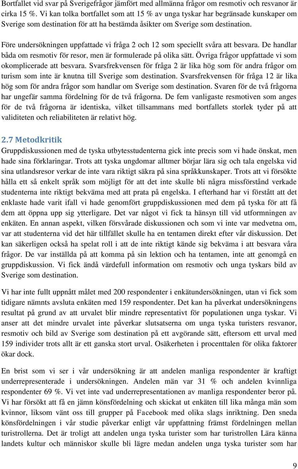 Före undersökningen uppfattade vi fråga 2 och 12 som speciellt svåra att besvara. De handlar båda om resmotiv för resor, men är formulerade på olika sätt.