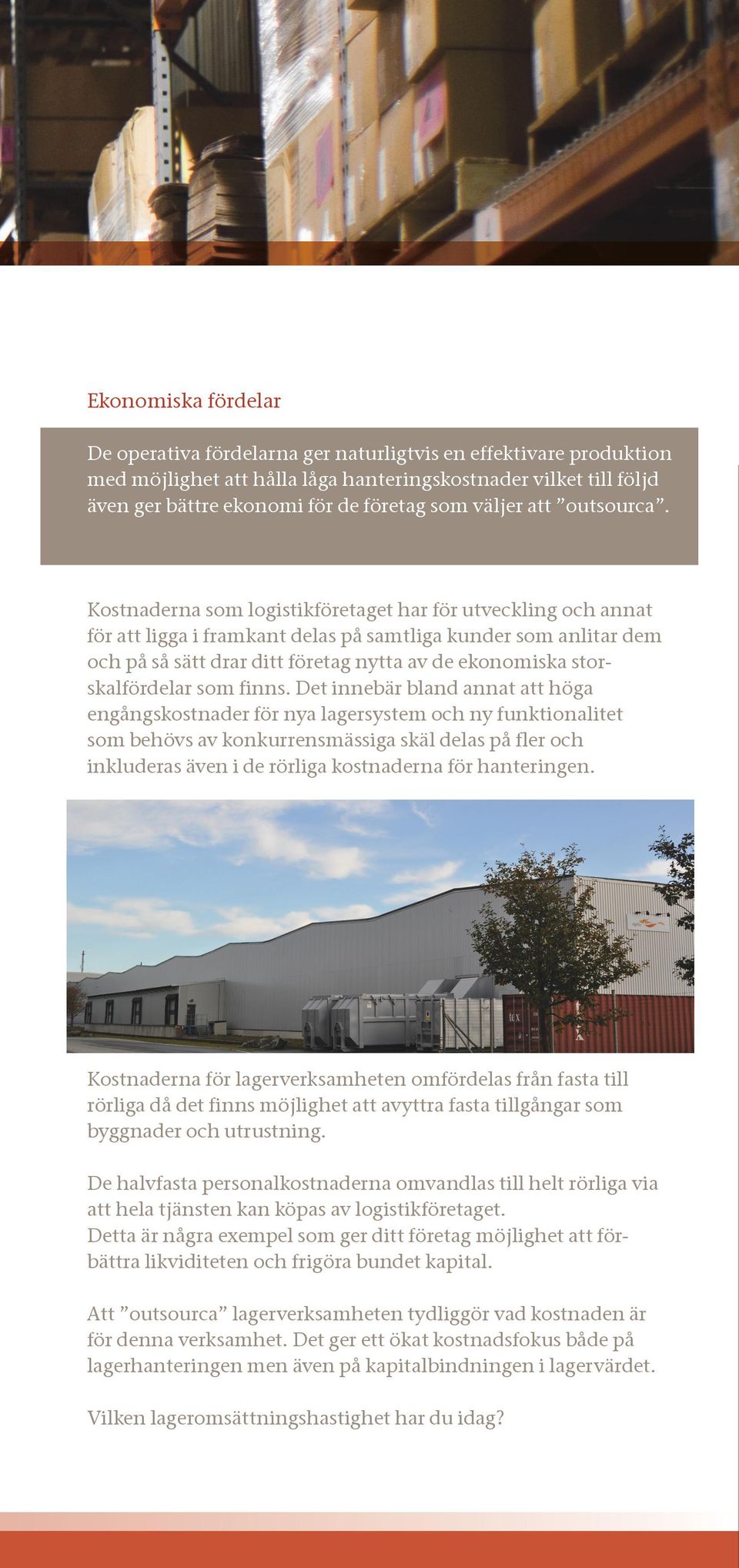 Kostnaderna som logistikföretaget har för utveckling och annat för att ligga i framkant delas på samtliga kunder som anlitar dem och på så sätt drar ditt företag nytta av de ekonomiska