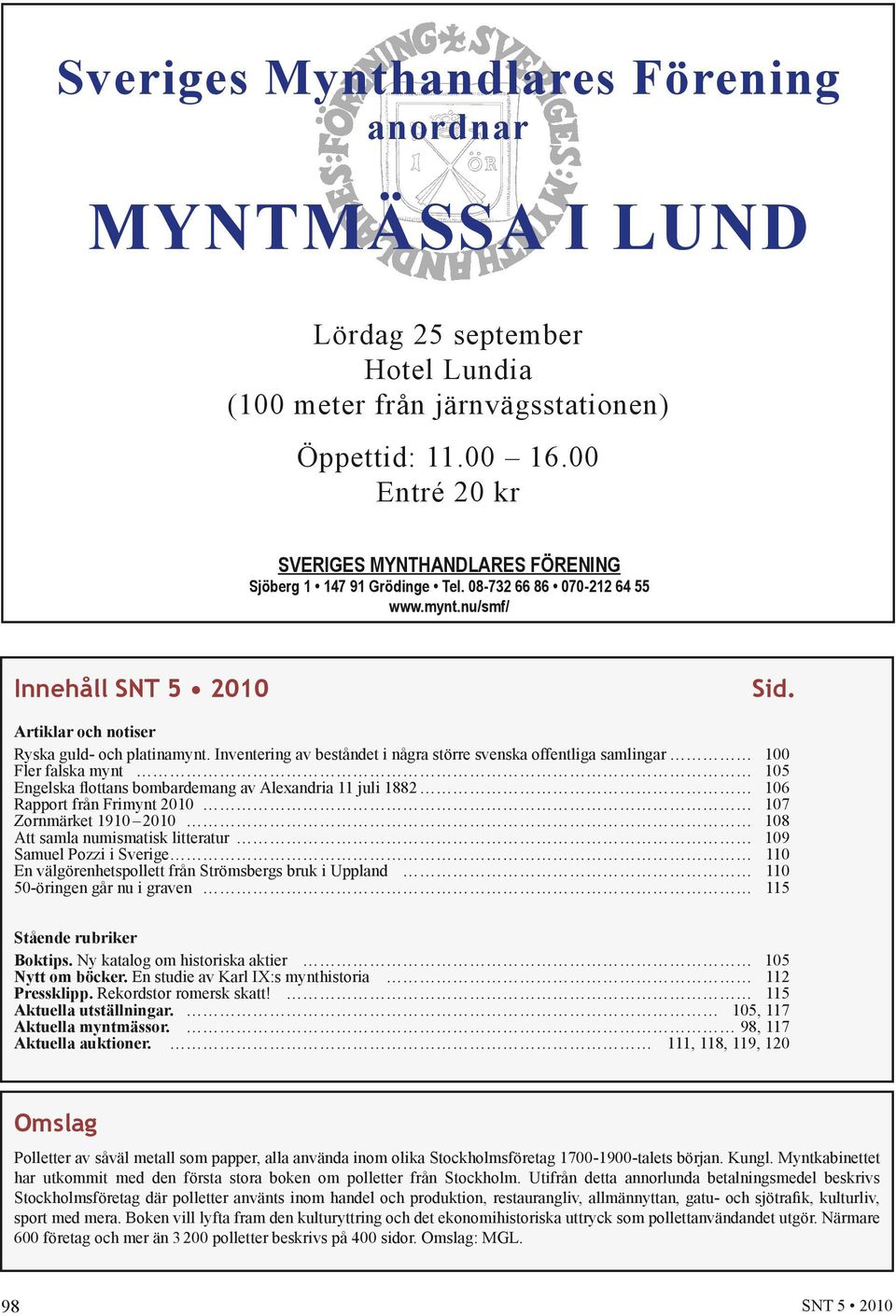 Inventering av beståndet i några större svenska offentliga samlingar 100 Fler falska mynt 105 Engelska flottans bombardemang av Alexandria 11 juli 1882 106 Rapport från Frimynt 2010 107 Zornmärket