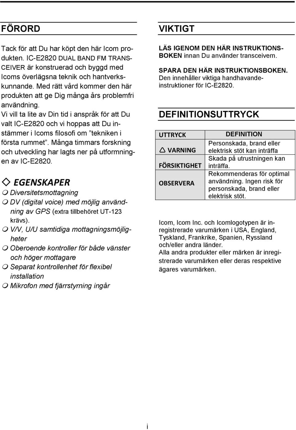 Vi vill ta lite av Din tid i anspråk för att Du valt IC-E2820 och vi hoppas att Du instämmer i Icoms filosofi om tekniken i första rummet.