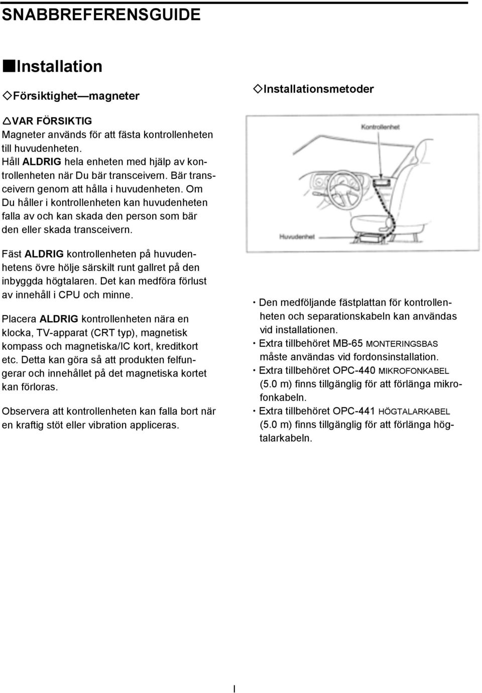 Om Du håller i kontrollenheten kan huvudenheten falla av och kan skada den person som bär den eller skada transceivern.