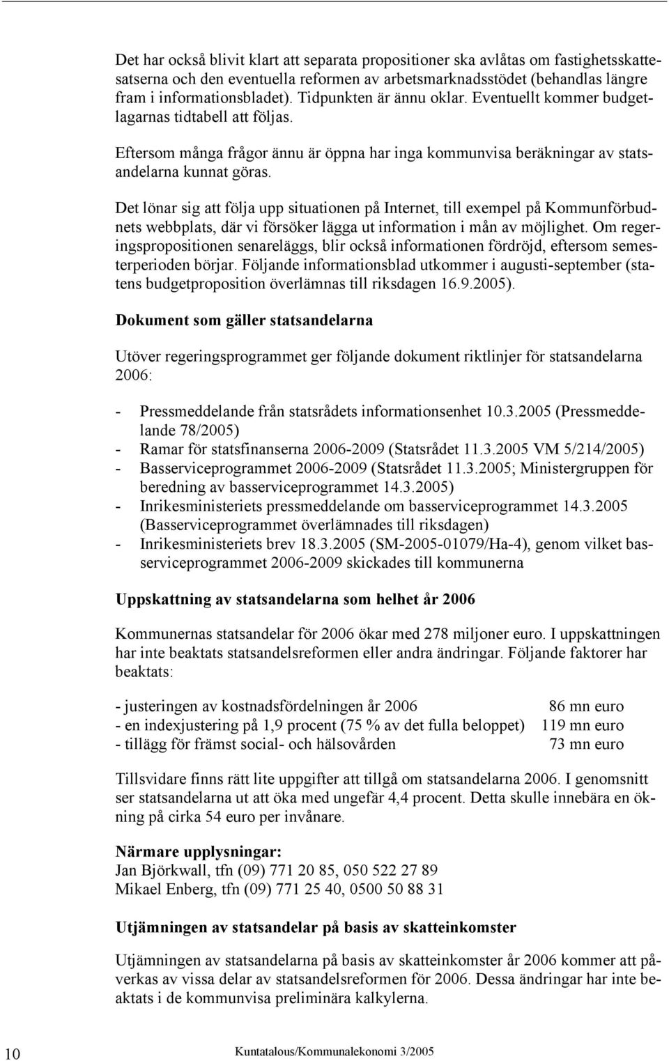 Det lönar sig att följa upp situationen på Internet, till exempel på Kommunförbudnets webbplats, där vi försöker lägga ut information i mån av möjlighet.