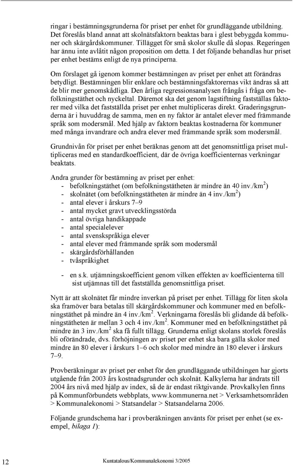 Om förslaget gå igenom kommer bestämningen av priset per enhet att förändras betydligt. Bestämningen blir enklare och bestämningsfaktorernas vikt ändras så att de blir mer genomskådliga.