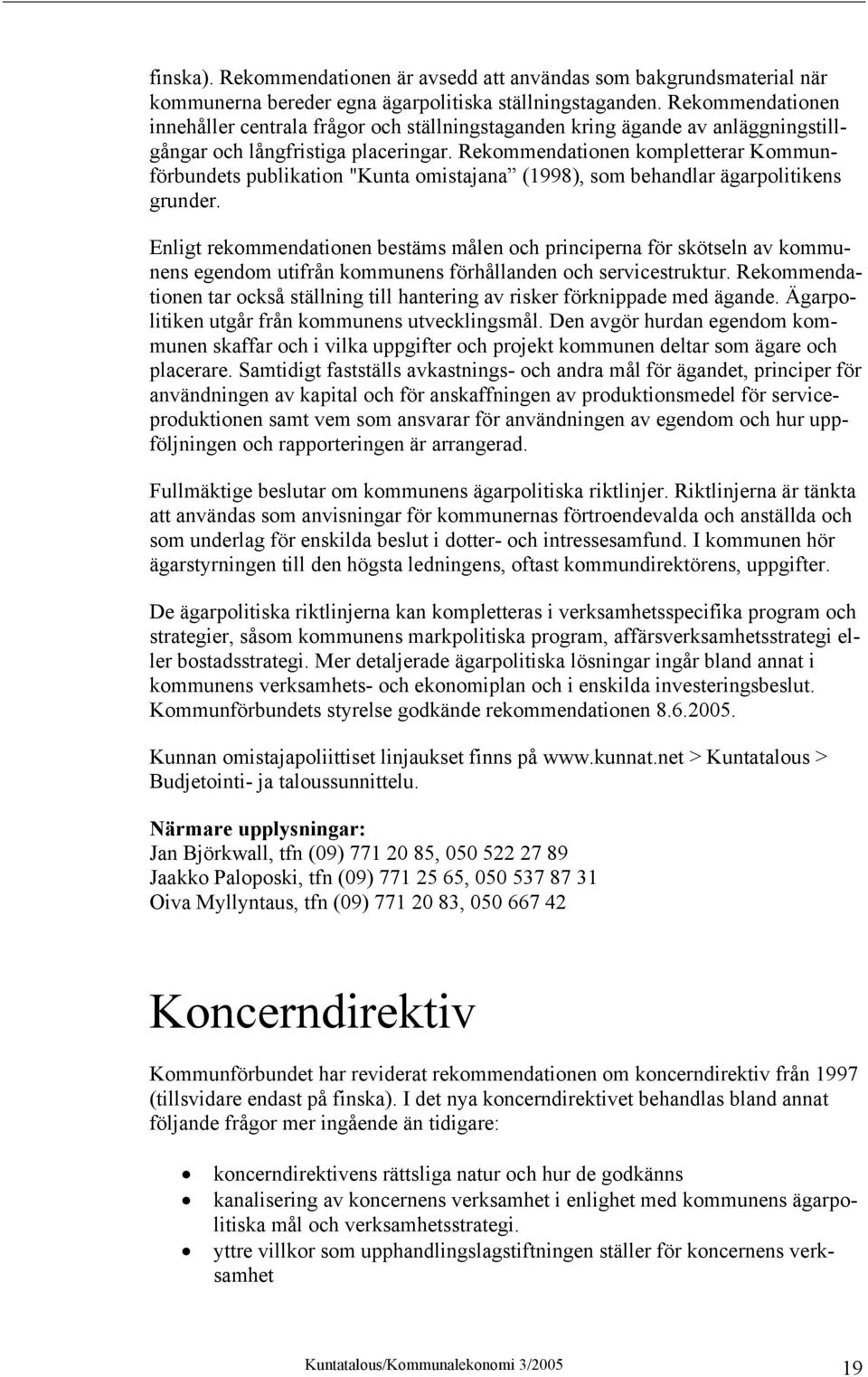 Rekommendationen kompletterar Kommunförbundets publikation "Kunta omistajana (1998), som behandlar ägarpolitikens grunder.