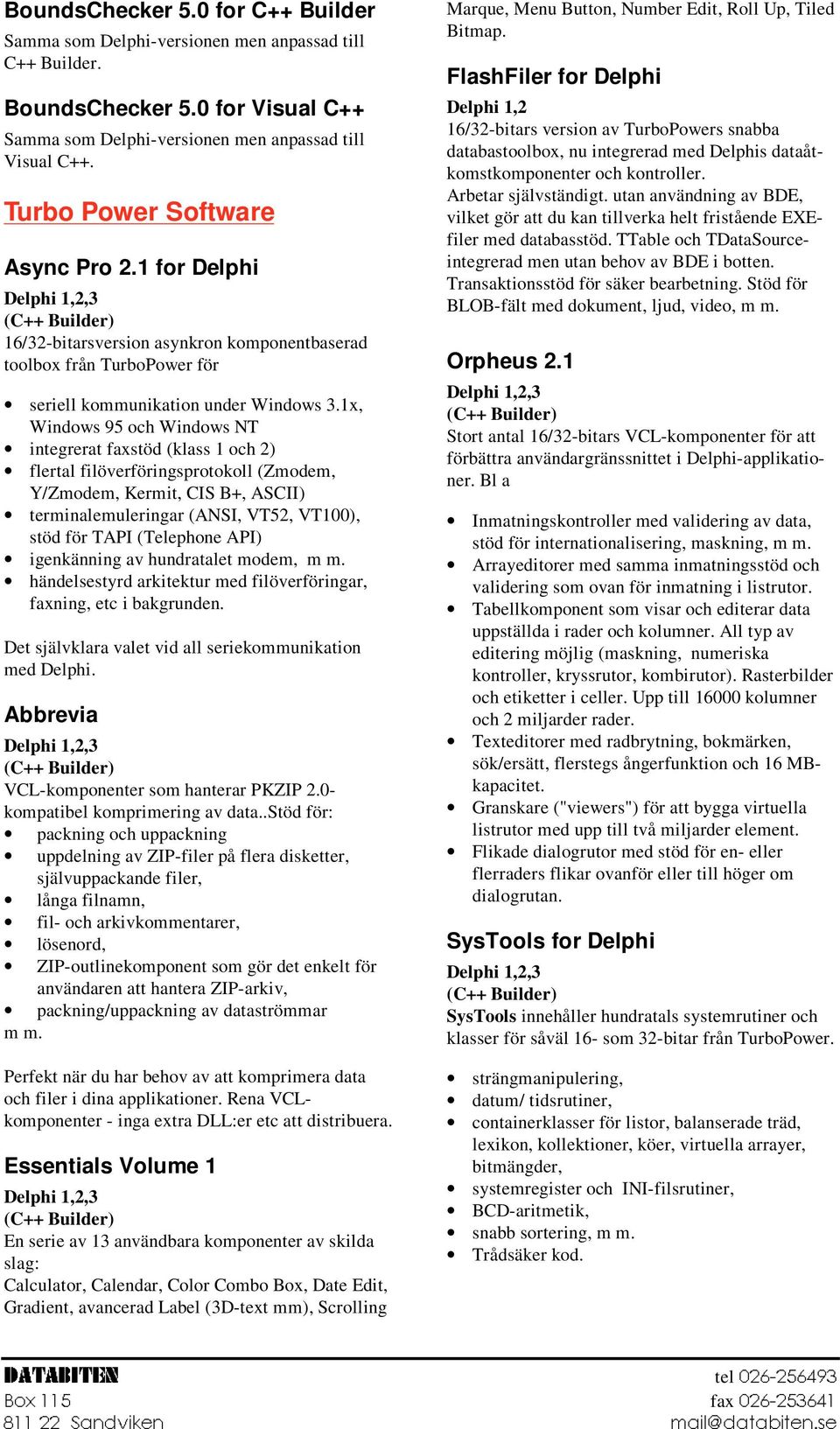 1x, Windows 95 och Windows NT integrerat faxstöd (klass 1 och 2) flertal filöverföringsprotokoll (Zmodem, Y/Zmodem, Kermit, CIS B+, ASCII) terminalemuleringar (ANSI, VT52, VT100), stöd för TAPI