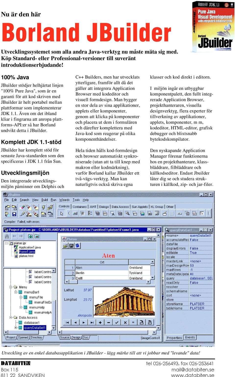 Komplett JDK 1.1-stöd JBuilder har komplett stöd för senaste Java-standarden som den specificeras i JDK 1.1 från Sun.