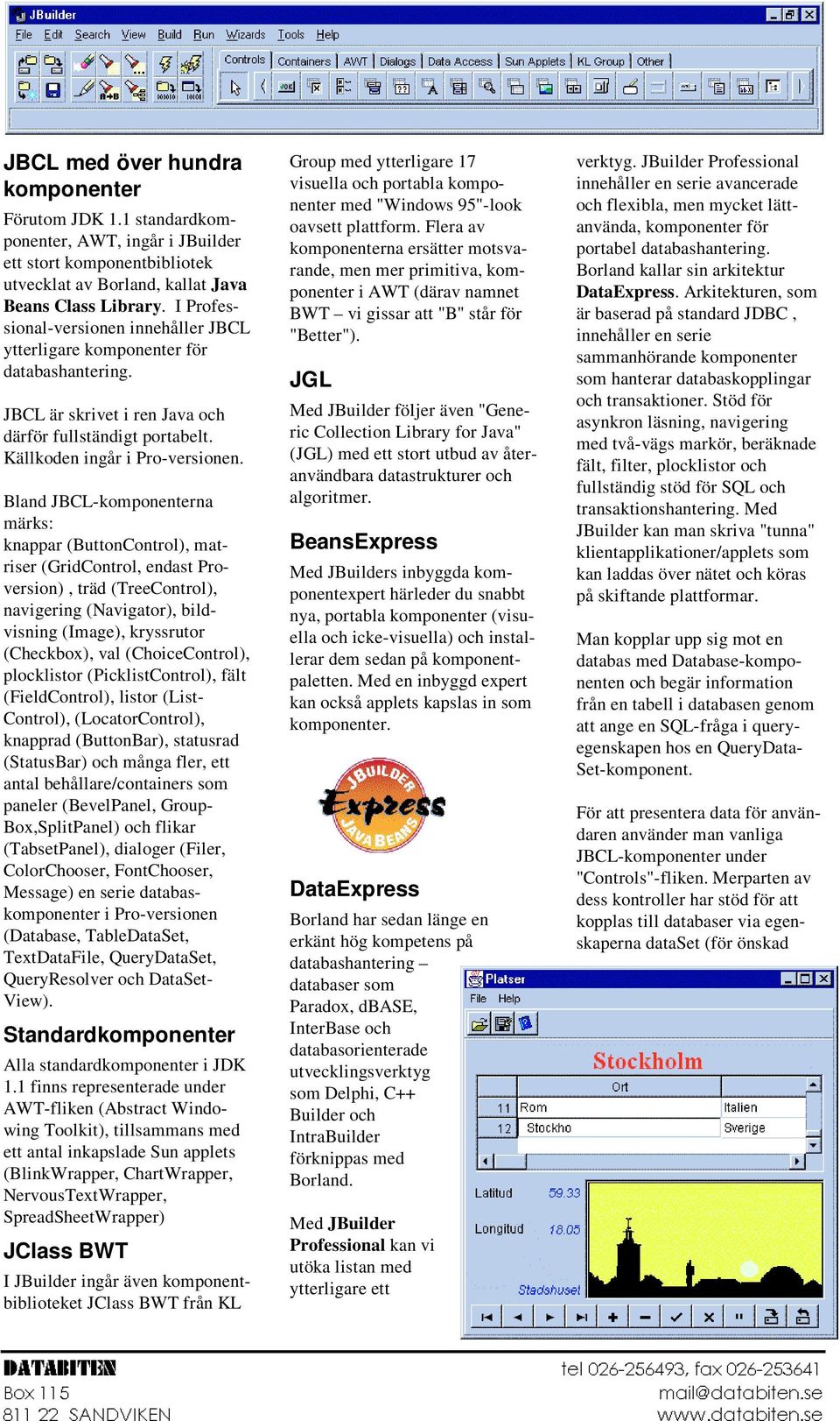 Bland JBCL-komponenterna märks: knappar (ButtonControl), matriser (GridControl, endast Proversion), träd (TreeControl), navigering (Navigator), bildvisning (Image), kryssrutor (Checkbox), val