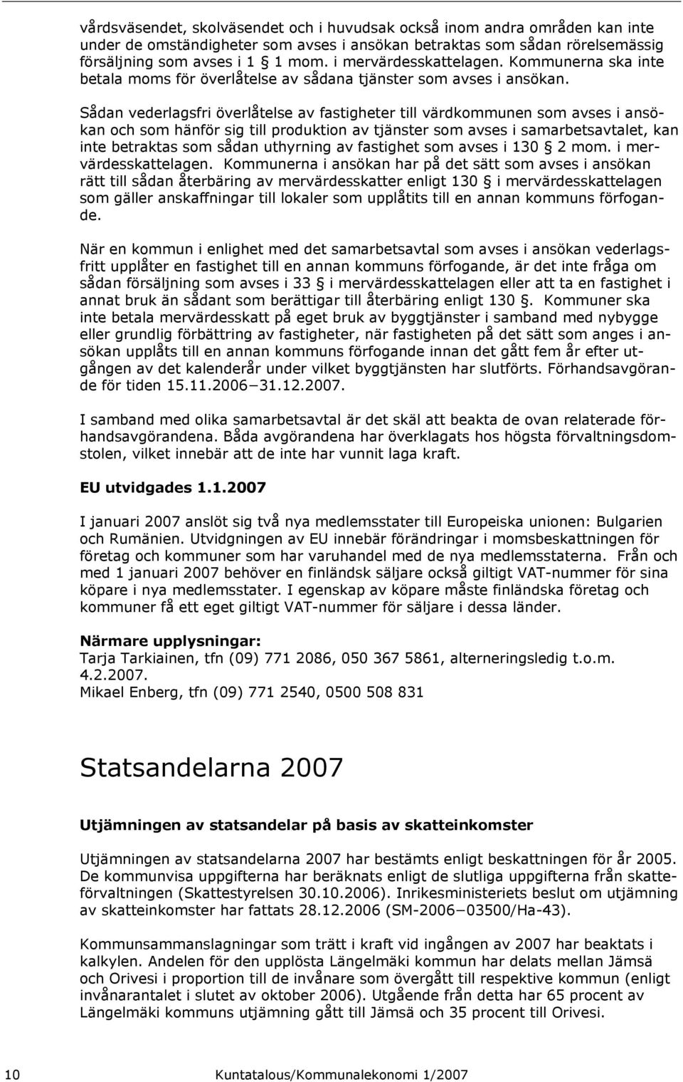 Sådan vederlagsfri överlåtelse av fastigheter till värdkommunen som avses i ansökan och som hänför sig till produktion av tjänster som avses i samarbetsavtalet, kan inte betraktas som sådan uthyrning