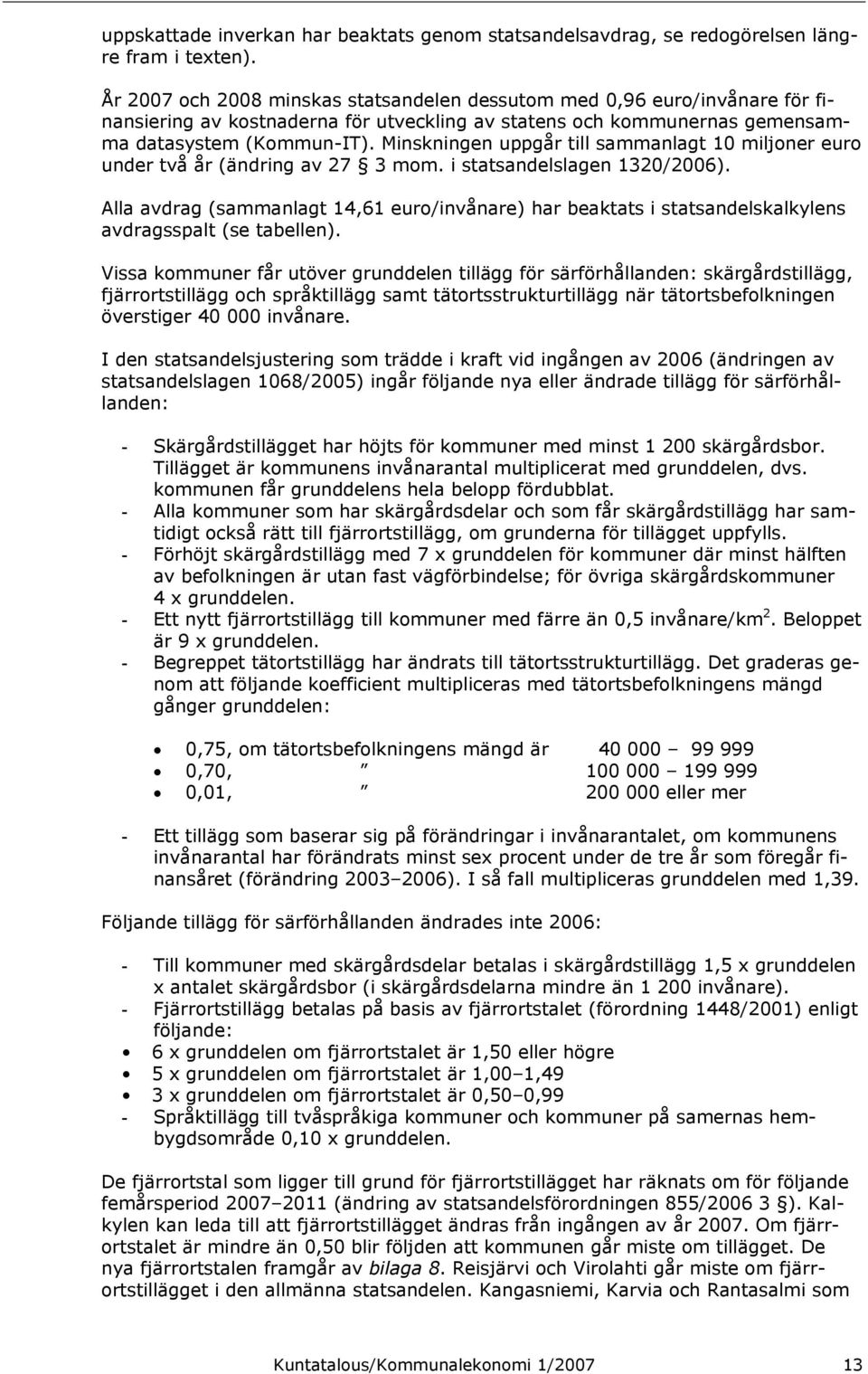 Minskningen uppgår till sammanlagt 10 miljoner euro under två år (ändring av 27 3 mom. i statsandelslagen 1320/2006).