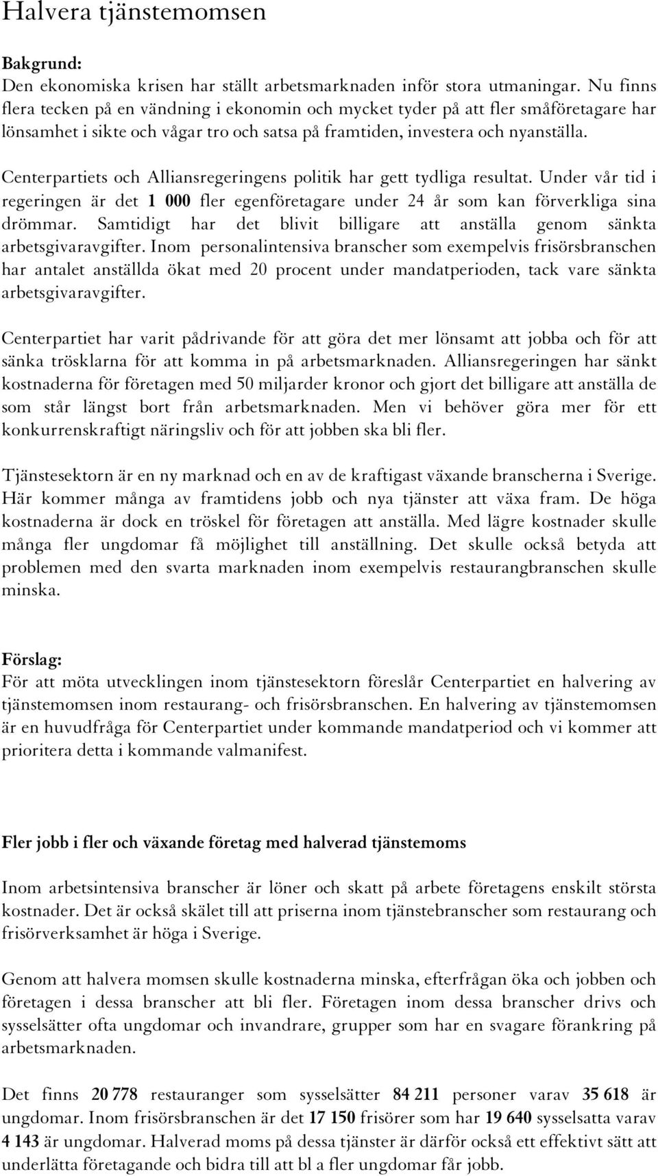 Centerpartiets och Alliansregeringens politik har gett tydliga resultat. Under vår tid i regeringen är det 1 000 fler egenföretagare under 24 år som kan förverkliga sina drömmar.