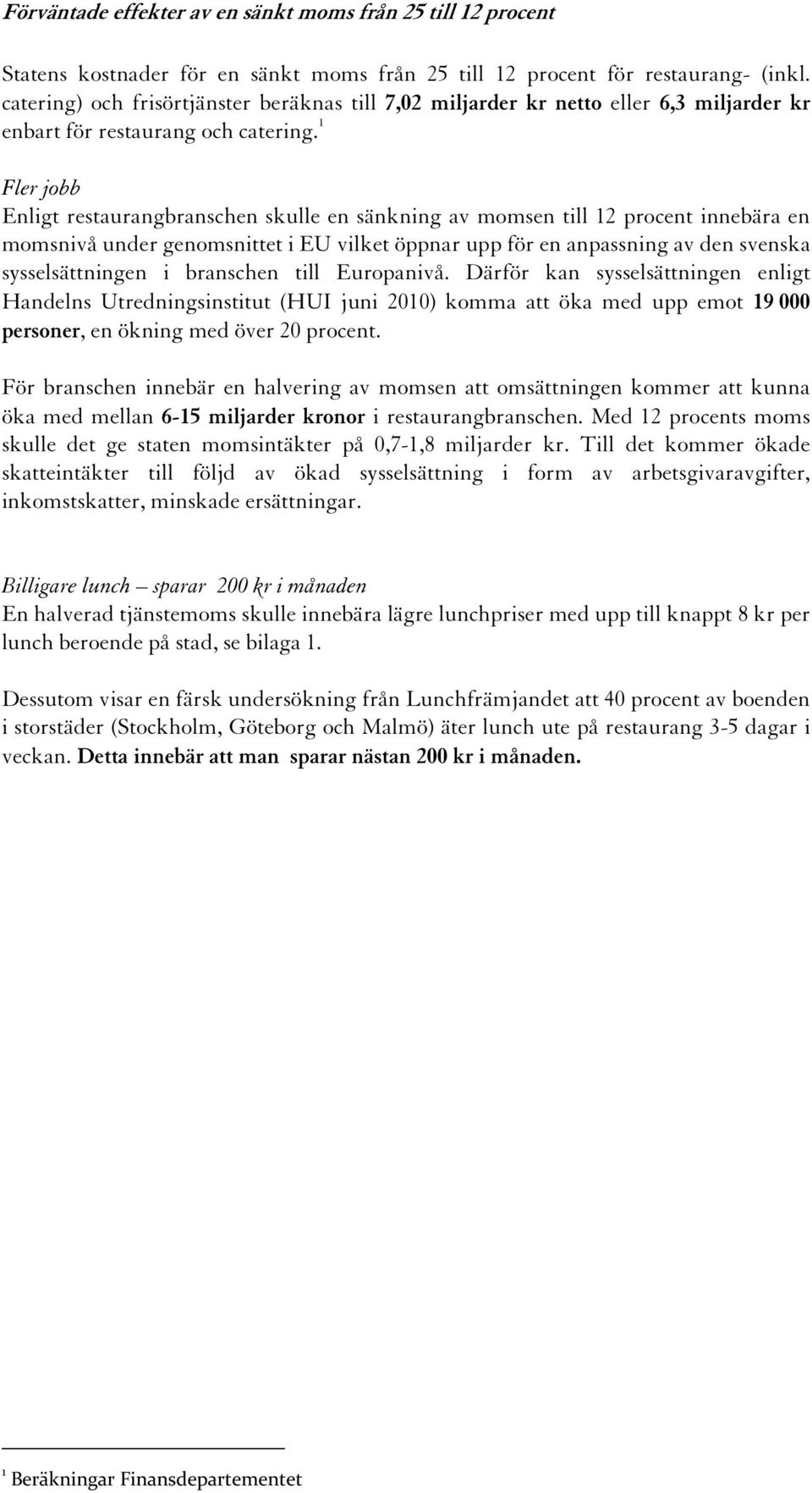 1 Fler jobb Enligt restaurangbranschen skulle en sänkning av momsen till 12 procent innebära en momsnivå under genomsnittet i EU vilket öppnar upp för en anpassning av den svenska sysselsättningen i