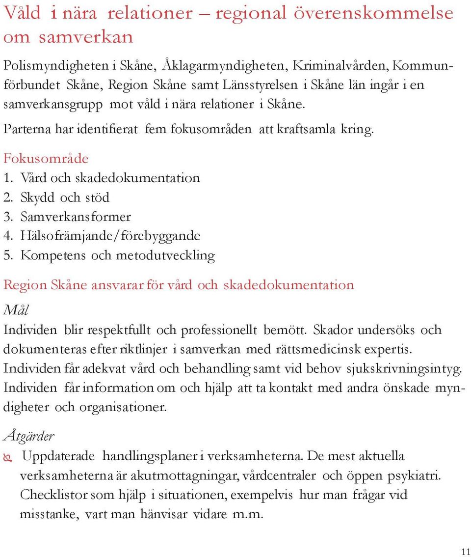 Samverkansformer 4. Hälsofrämjande/förebyggande 5. Kompetens och metodutveckling Region Skåne ansvarar för vård och skadedokumentation Mål Individen blir respektfullt och professionellt bemött.