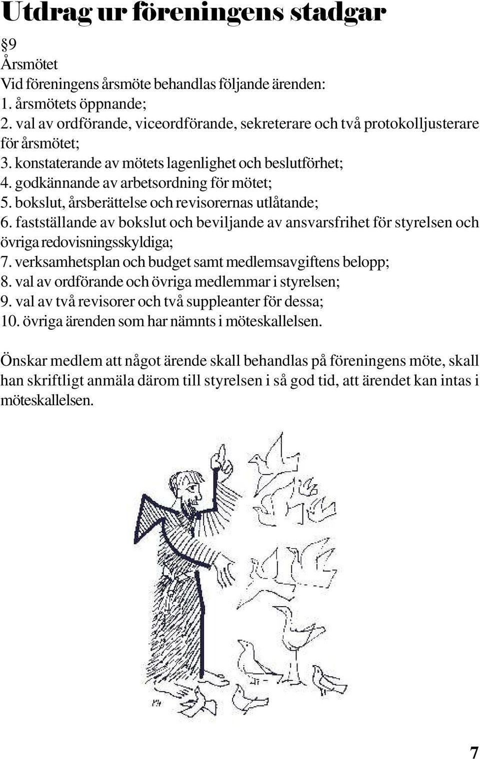 bokslut, årsberättelse och revisorernas utlåtande; 6. fastställande av bokslut och beviljande av ansvarsfrihet för styrelsen och övriga redovisningsskyldiga; 7.