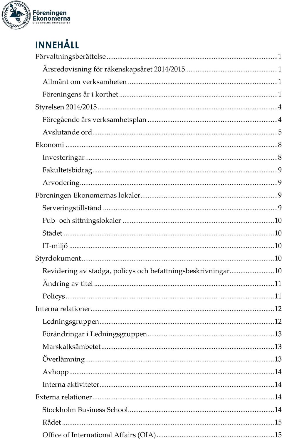 .. 10 IT-miljö... 10 Styrdokument... 10 Revidering av stadga, policys och befattningsbeskrivningar... 10 Ändring av titel... 11 Policys... 11 Interna relationer... 12 Ledningsgruppen.