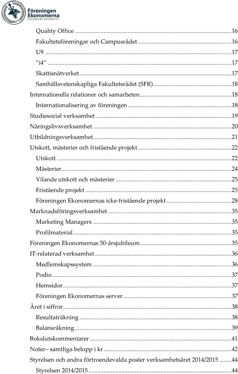 .. 22 Mästerier... 24 Vilande utskott och mästerier... 25 Fristående projekt... 25 Föreningen Ekonomernas icke-fristående projekt... 28 Marknadsföringsverksamhet... 35 Marketing Managers.