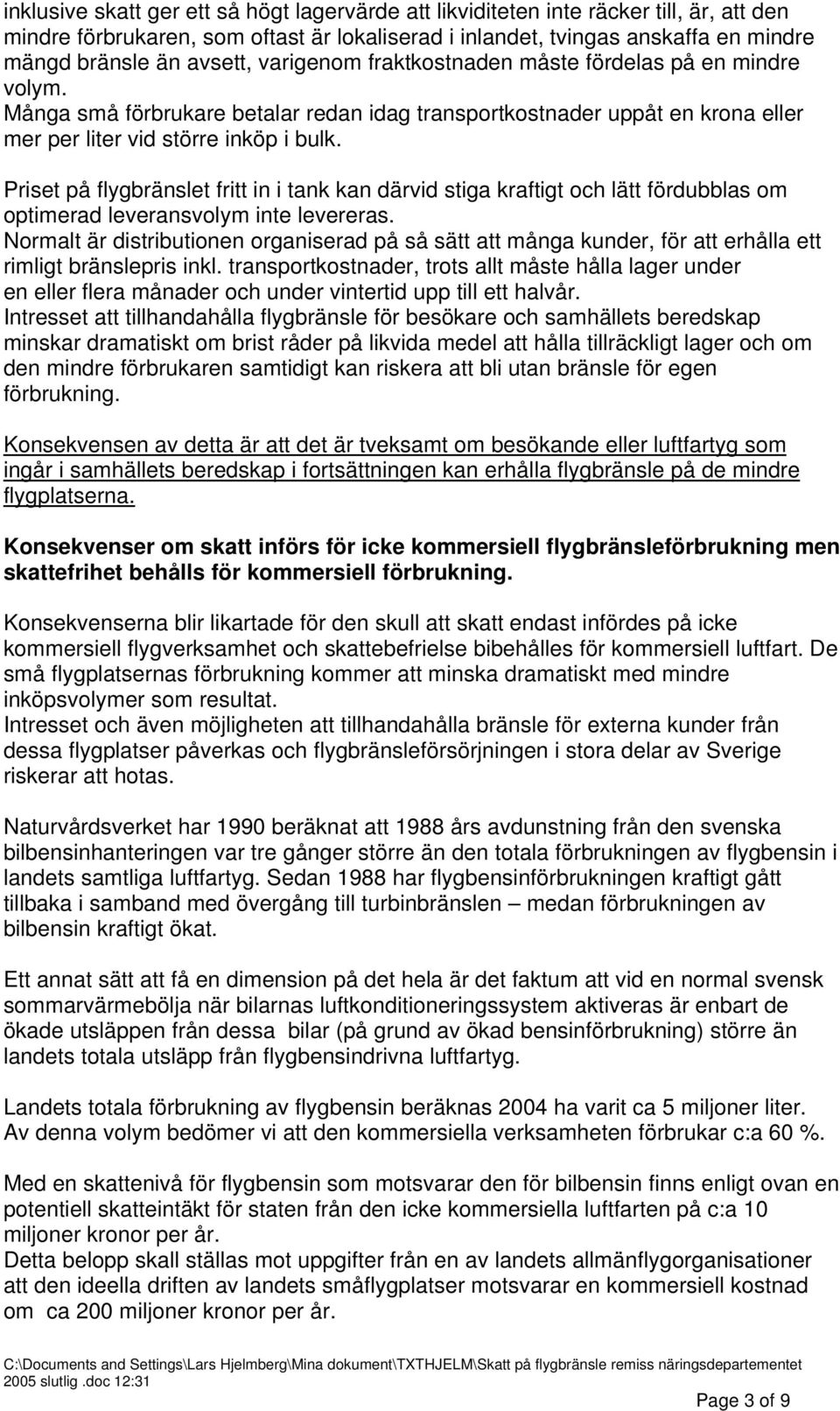 Priset på flygbränslet fritt in i tank kan därvid stiga kraftigt och lätt fördubblas om optimerad leveransvolym inte levereras.