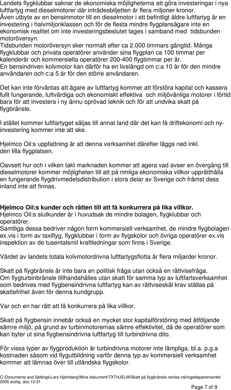 investeringsbeslutet tages i samband med tidsbunden motoröversyn. Tidsbunden motoröversyn sker normalt efter ca 2.000 timmars gångtid.