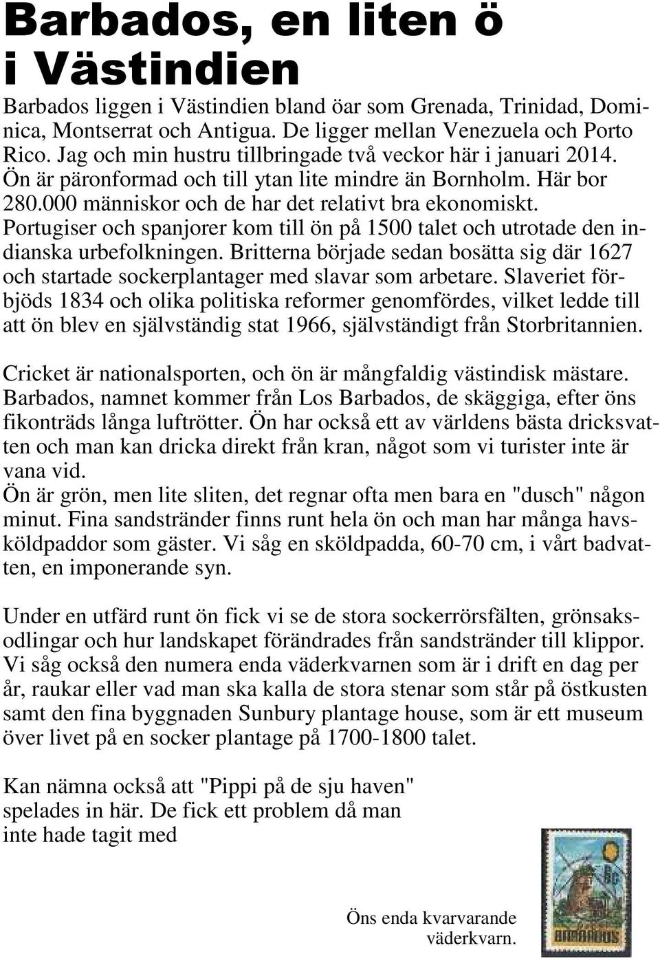 Portugiser och spanjorer kom till ön på 1500 talet och utrotade den indianska urbefolkningen. Britterna började sedan bosätta sig där 1627 och startade sockerplantager med slavar som arbetare.