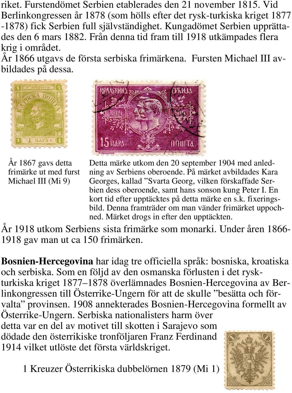 År 1867 gavs detta frimärke ut med furst Michael III (Mi 9) Detta märke utkom den 20 september 1904 med anledning av Serbiens oberoende.