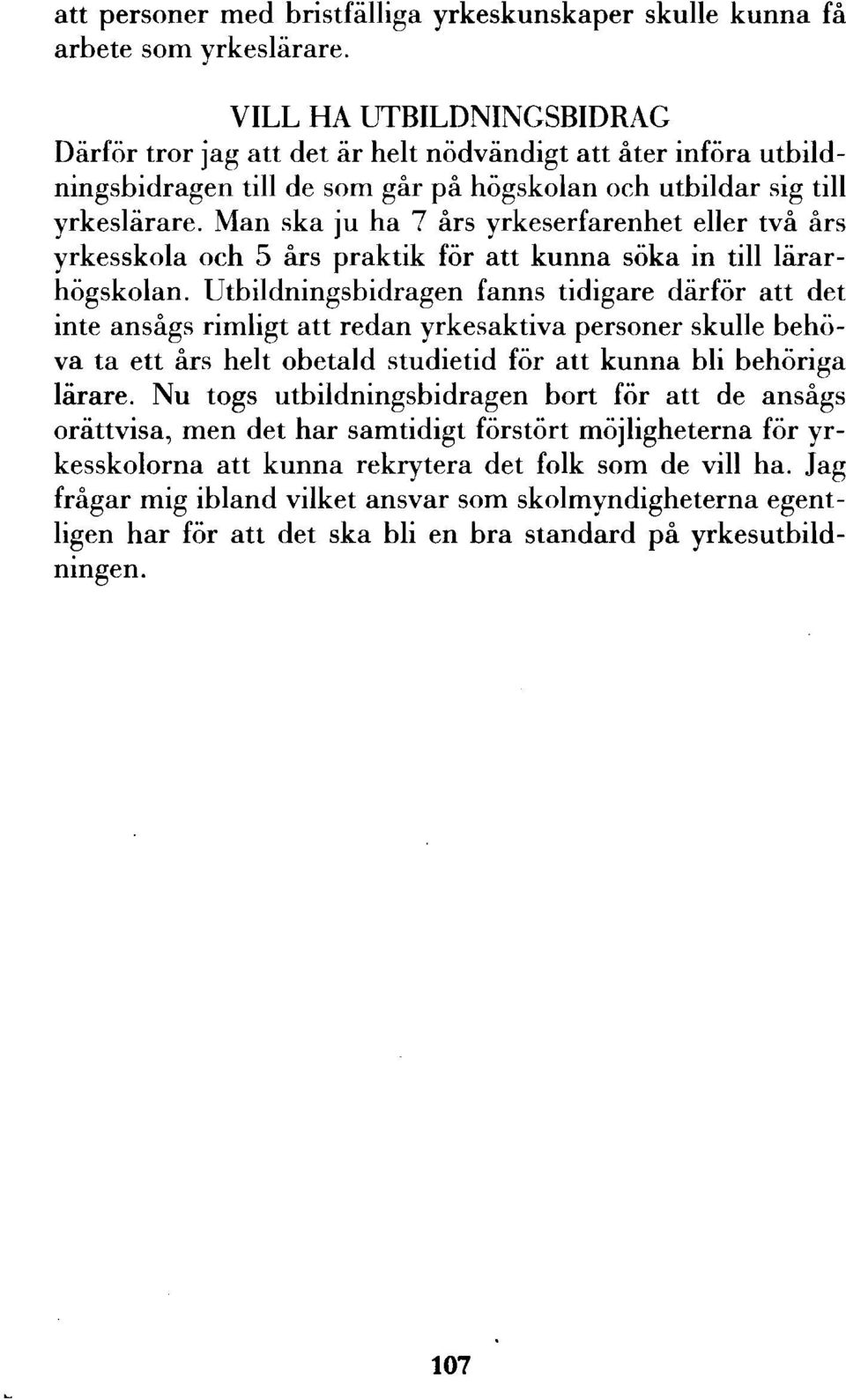 Man ska ju ha 7 års yrkeserfarenhet eller två års yrkesskola och 5 års praktik för att kunna söka in till lärarhögskolan.