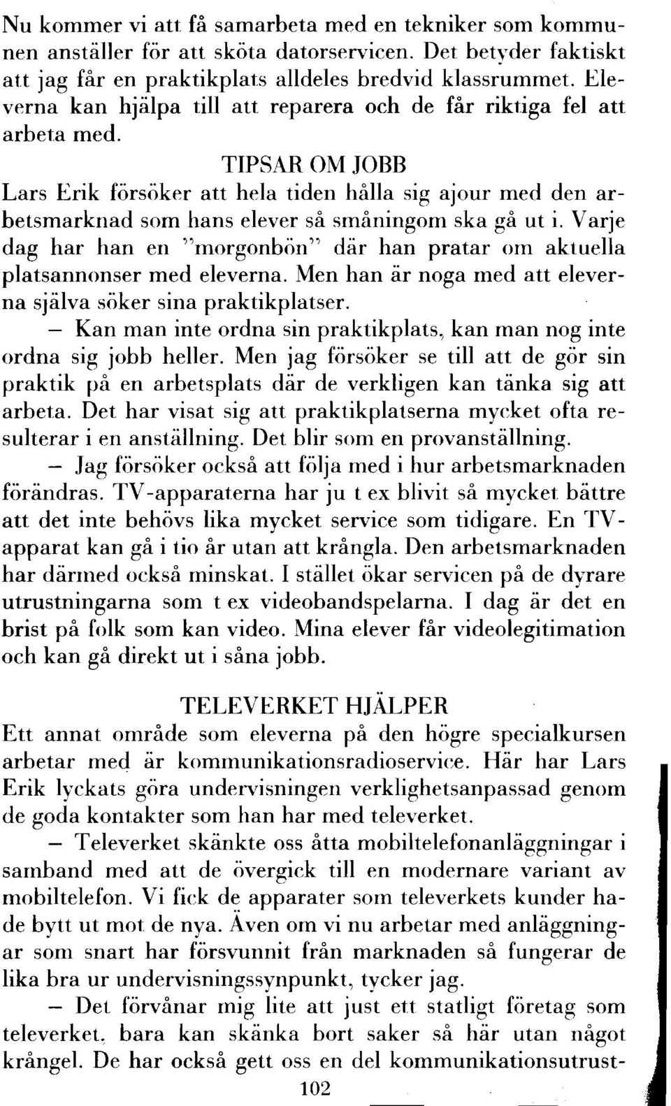 TIPSAR OM JOBB Lars Erik försöker att hela tiden hålla sig ajour med den arbetsmarknad som hans elever så småningom ska gå ut i.