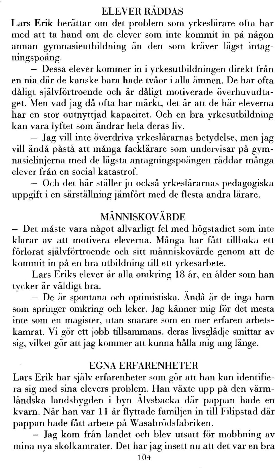 Men vad jag då ofta har märkt, det är att de här eleverna har en stor outnyttjad kapacitet. Och en bra yrkesutbildning kan vara lyftet som ändrar hela deras liv.