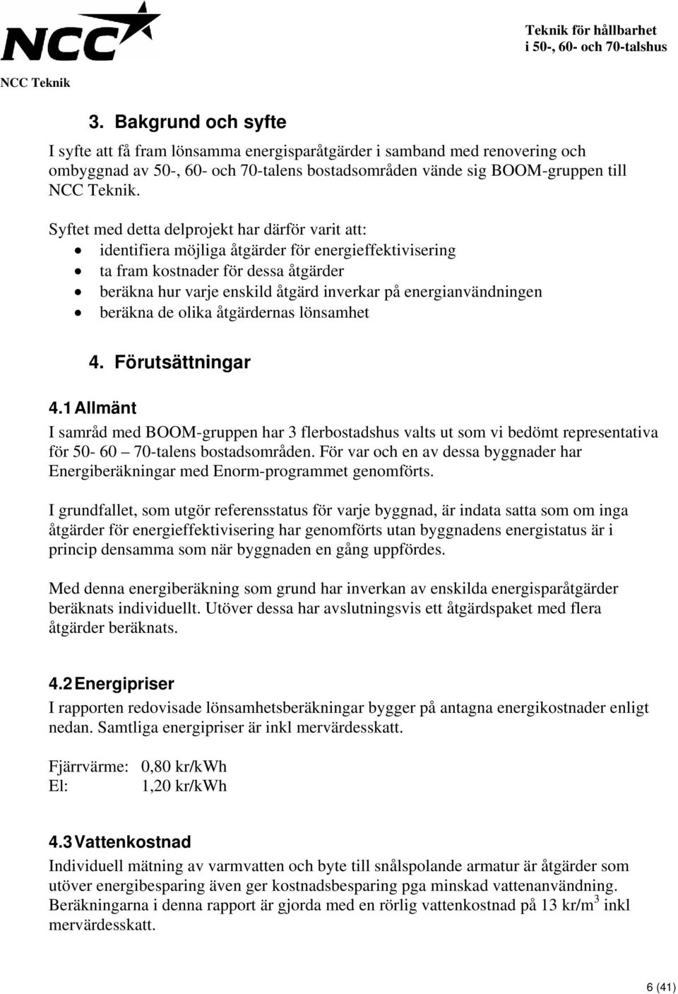 energianvändningen beräkna de olika åtgärdernas lönsamhet 4. Förutsättningar 4.