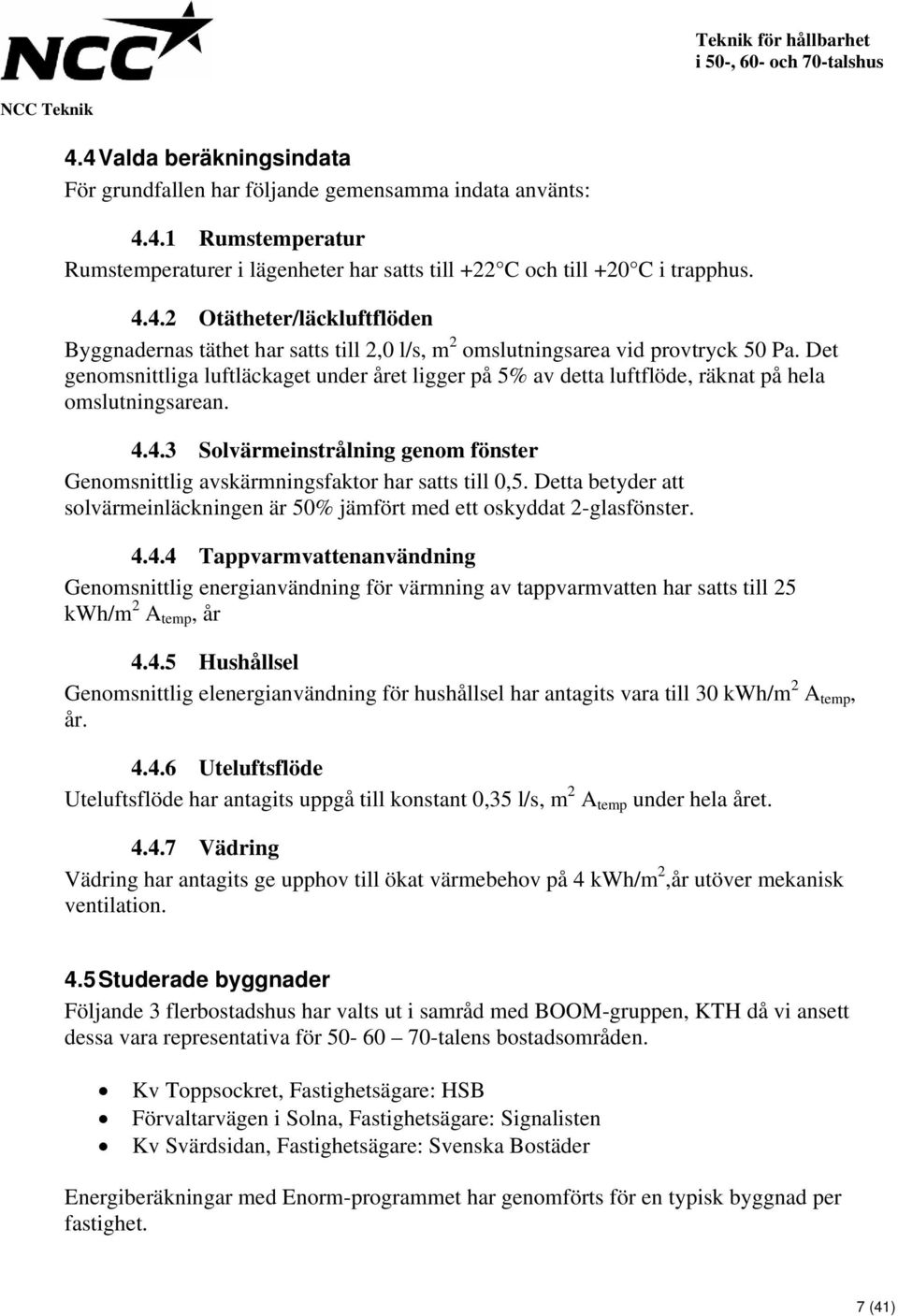 Detta betyder att solvärmeinläckningen är 50% jämfört med ett oskyddat 2-glasfönster. 4.