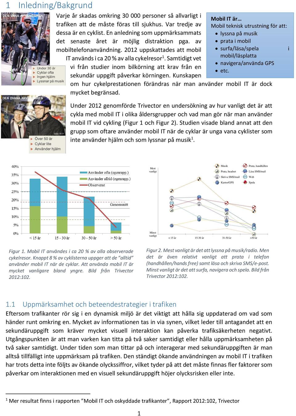 Samtidigt vet vi från studier inom bilkörning att krav från en sekundär uppgift påverkar körningen.