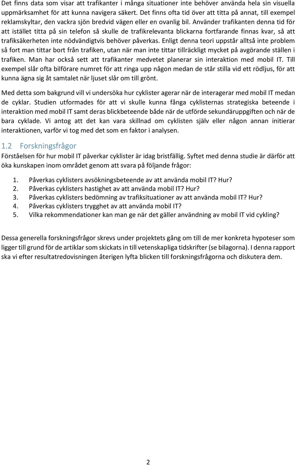 Använder trafikanten denna tid för att istället titta på sin telefon så skulle de trafikrelevanta blickarna fortfarande finnas kvar, så att trafiksäkerheten inte nödvändigtvis behöver påverkas.