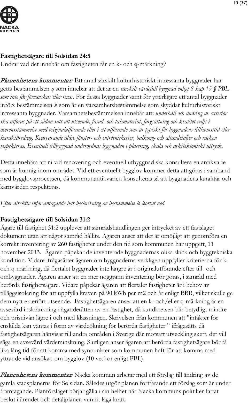 förvanskas eller rivas. För dessa byggnader samt för ytterligare ett antal byggnader införs bestämmelsen k som är en varsamhetsbestämmelse som skyddar kulturhistoriskt intressanta byggnader.