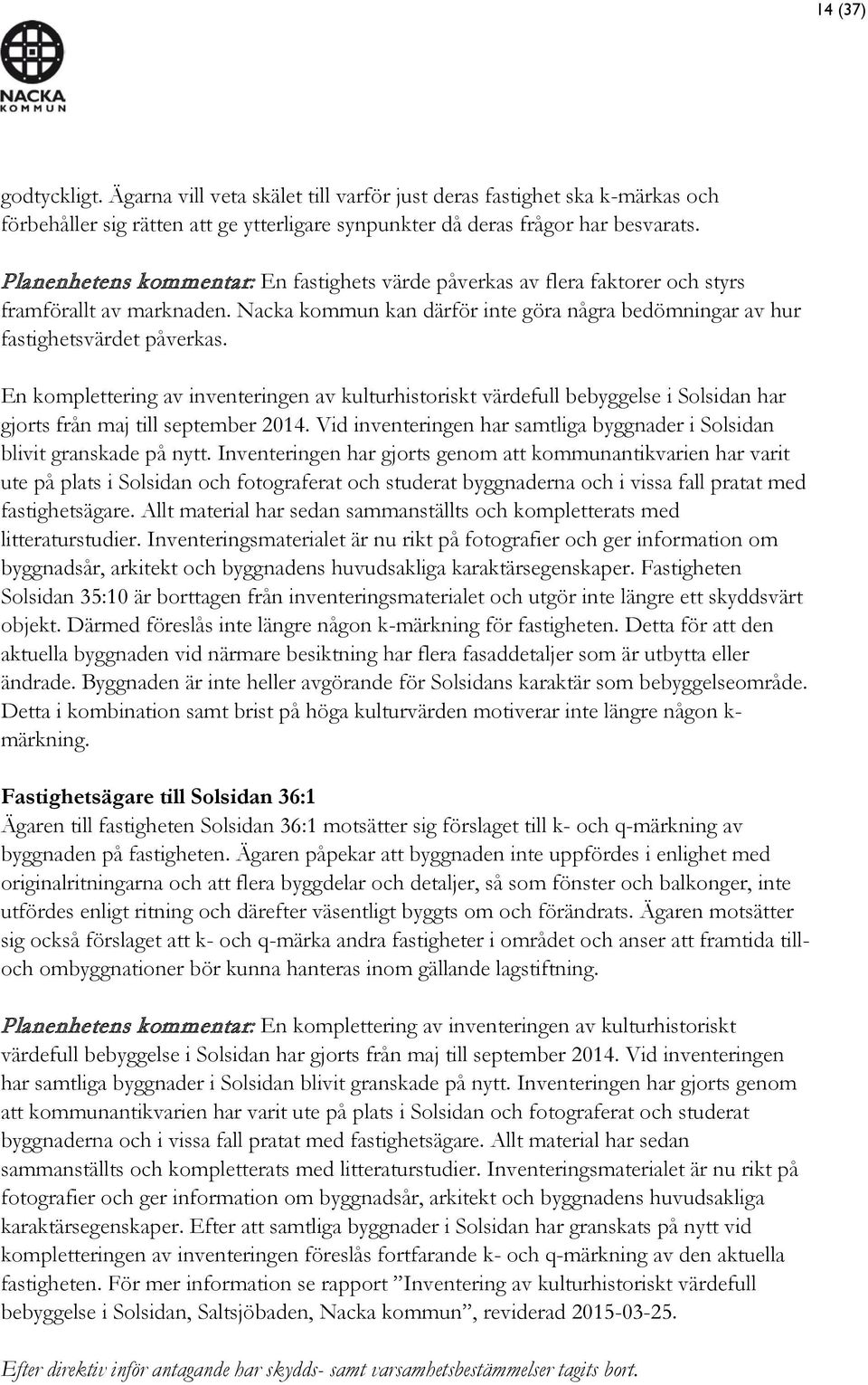 En komplettering av inventeringen av kulturhistoriskt värdefull bebyggelse i Solsidan har gjorts från maj till september 2014.