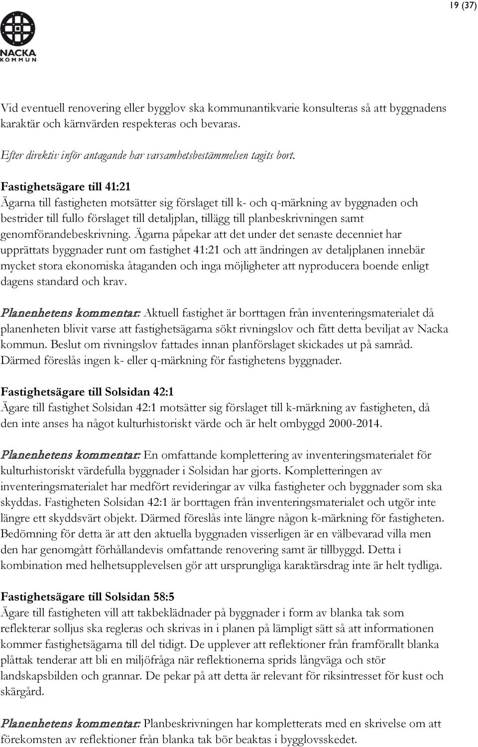 Fastighetsägare till 41:21 Ägarna till fastigheten motsätter sig förslaget till k- och q-märkning av byggnaden och bestrider till fullo förslaget till detaljplan, tillägg till planbeskrivningen samt