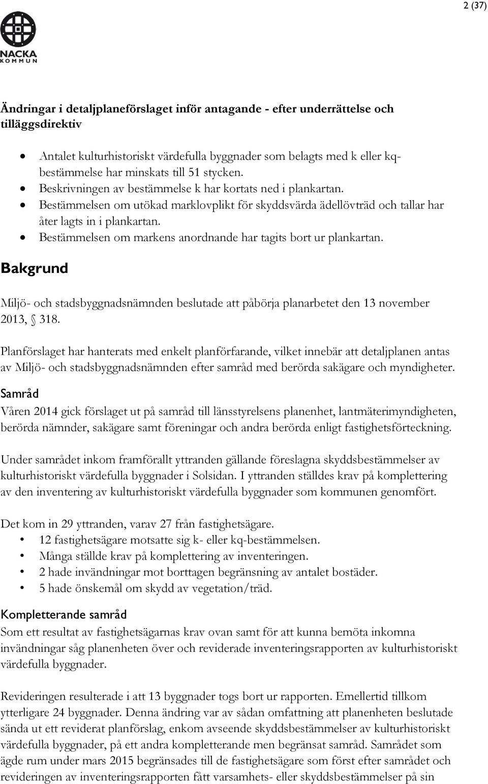 Bestämmelsen om markens anordnande har tagits bort ur plankartan. Bakgrund Miljö- och stadsbyggnadsnämnden beslutade att påbörja planarbetet den 13 november 2013, 318.