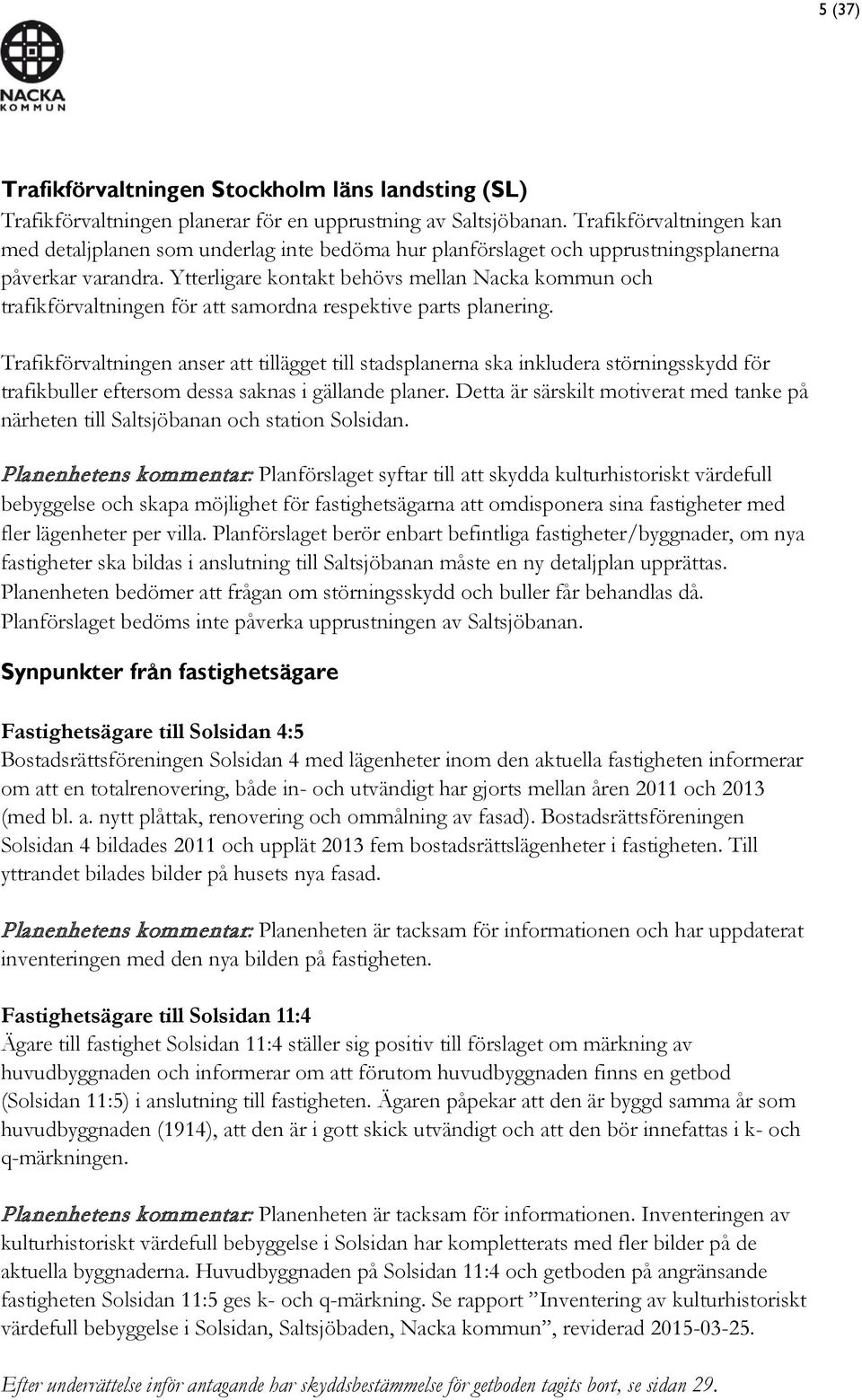 Ytterligare kontakt behövs mellan Nacka kommun och trafikförvaltningen för att samordna respektive parts planering.