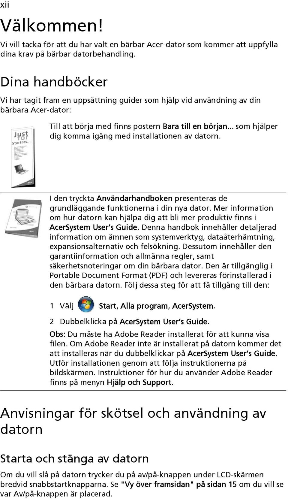 .. som hjälper dig komma igång med installationen av datorn. I den tryckta Användarhandboken presenteras de grundläggande funktionerna i din nya dator.