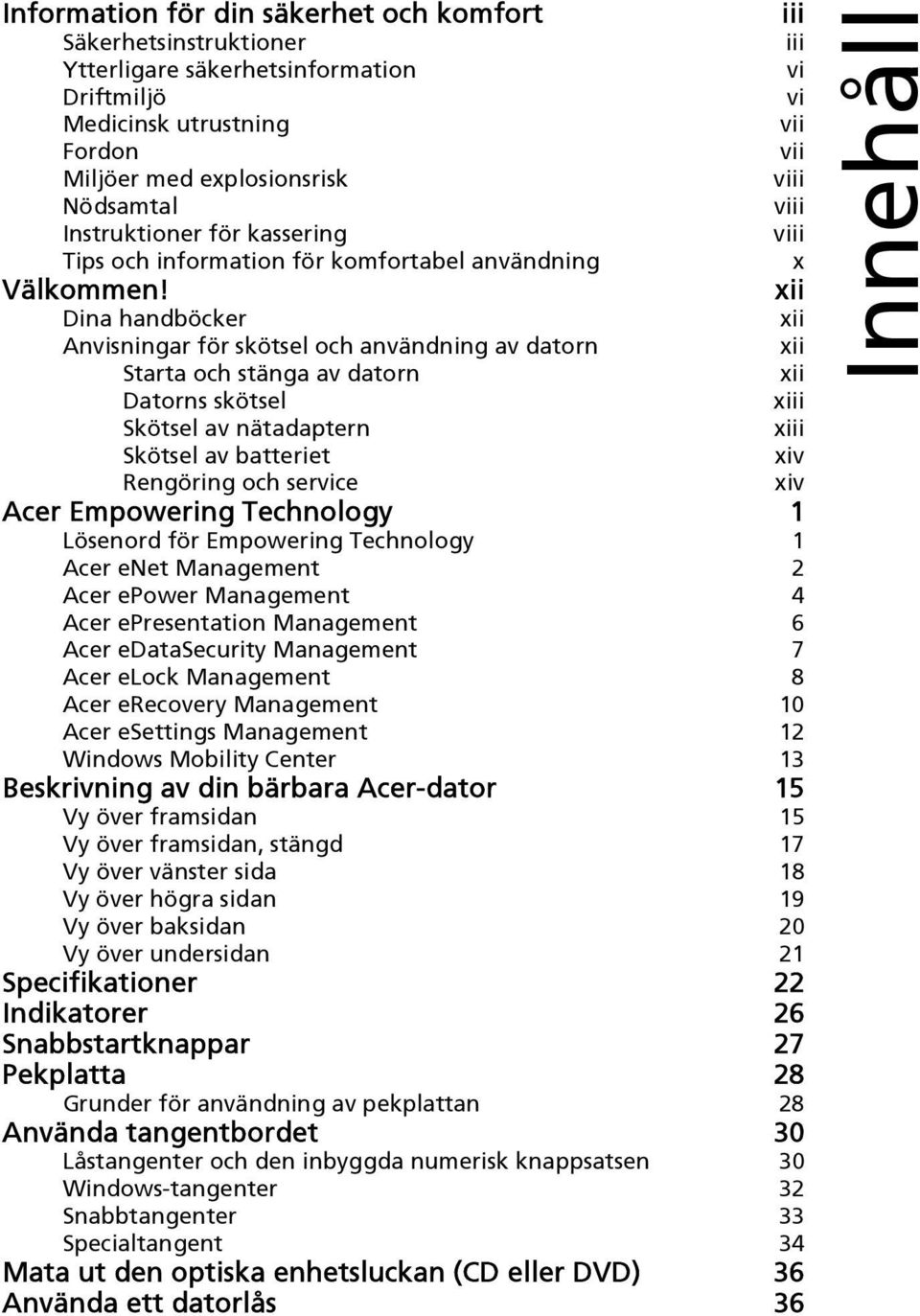 xii Dina handböcker xii Anvisningar för skötsel och användning av datorn xii Starta och stänga av datorn xii Datorns skötsel xiii Skötsel av nätadaptern xiii Skötsel av batteriet xiv Rengöring och