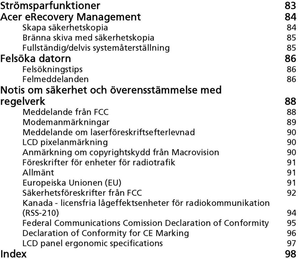 Anmärkning om copyrightskydd från Macrovision 90 Föreskrifter för enheter för radiotrafik 91 Allmänt 91 Europeiska Unionen (EU) 91 Säkerhetsföreskrifter från FCC 92 Kanada - licensfria