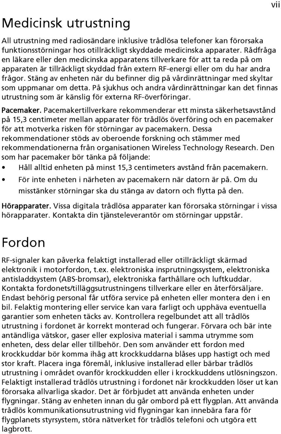 Stäng av enheten när du befinner dig på vårdinrättningar med skyltar som uppmanar om detta. På sjukhus och andra vårdinrättningar kan det finnas utrustning som är känslig för externa RF-överföringar.