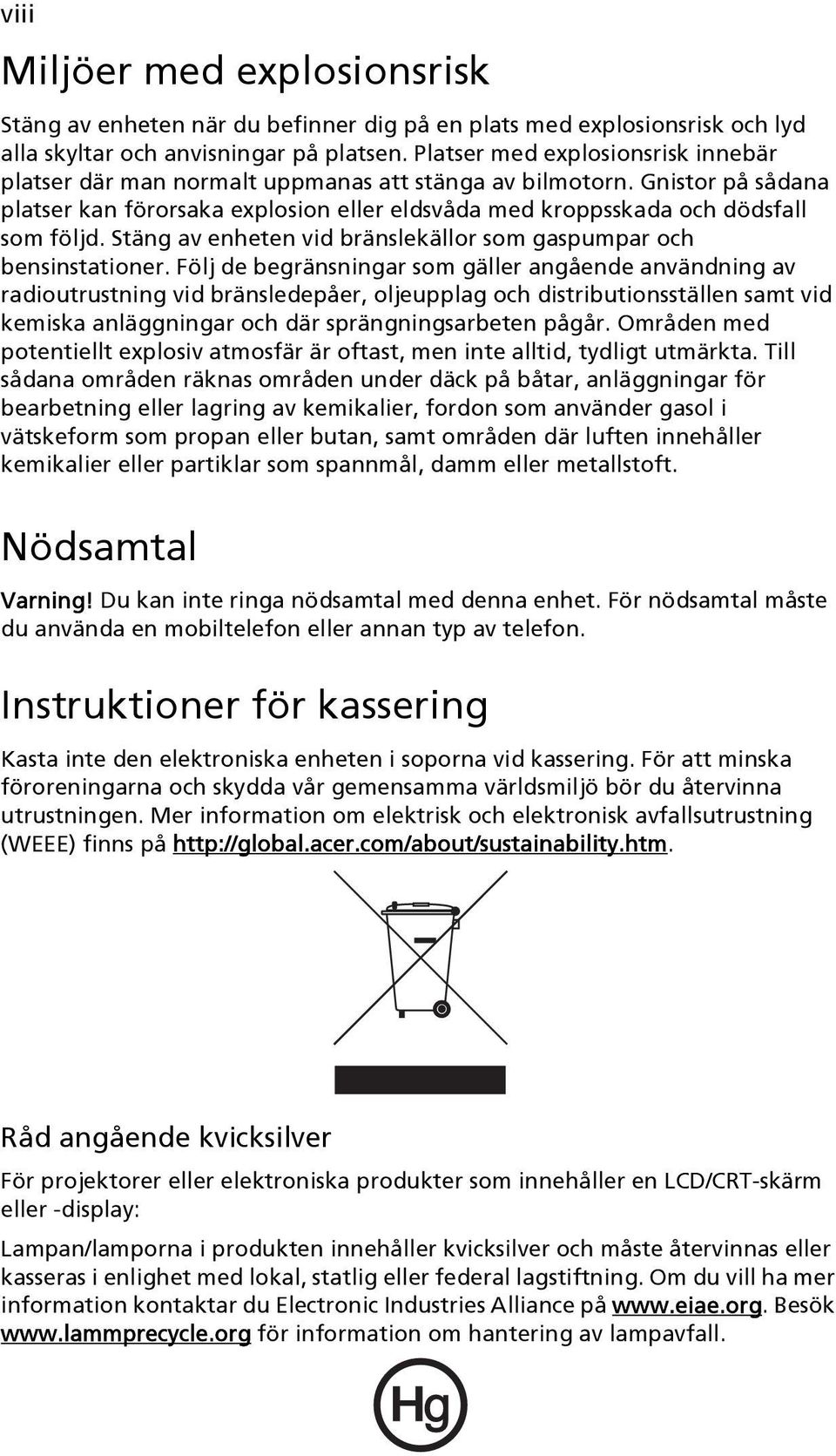 Stäng av enheten vid bränslekällor som gaspumpar och bensinstationer.