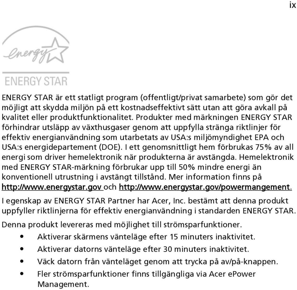 energidepartement (DOE). I ett genomsnittligt hem förbrukas 75% av all energi som driver hemelektronik när produkterna är avstängda.