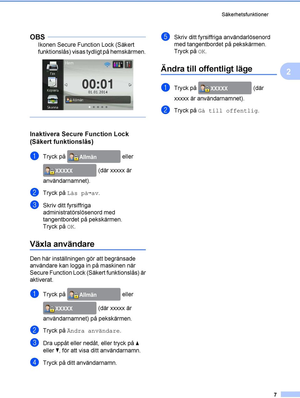 Inaktivera Secure Function Lock (Säkert funktionslås) a Tryck på eller XXXXX (där xxxxx är användarnamnet). b Tryck på Lås påiav.