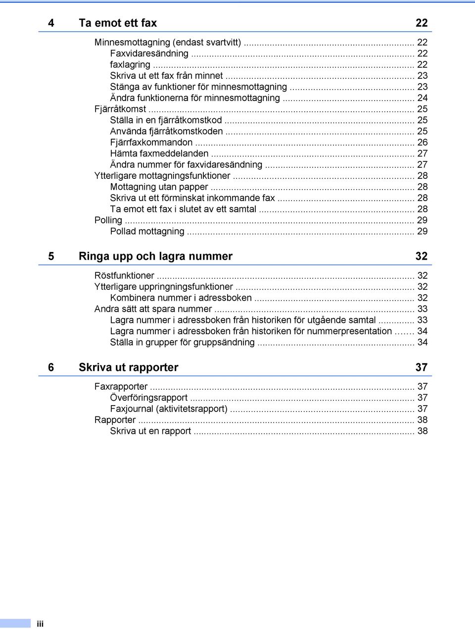 .. 27 Ändra nummer för faxvidaresändning... 27 Ytterligare mottagningsfunktioner... 28 Mottagning utan papper... 28 Skriva ut ett förminskat inkommande fax... 28 Ta emot ett fax i slutet av ett samtal.