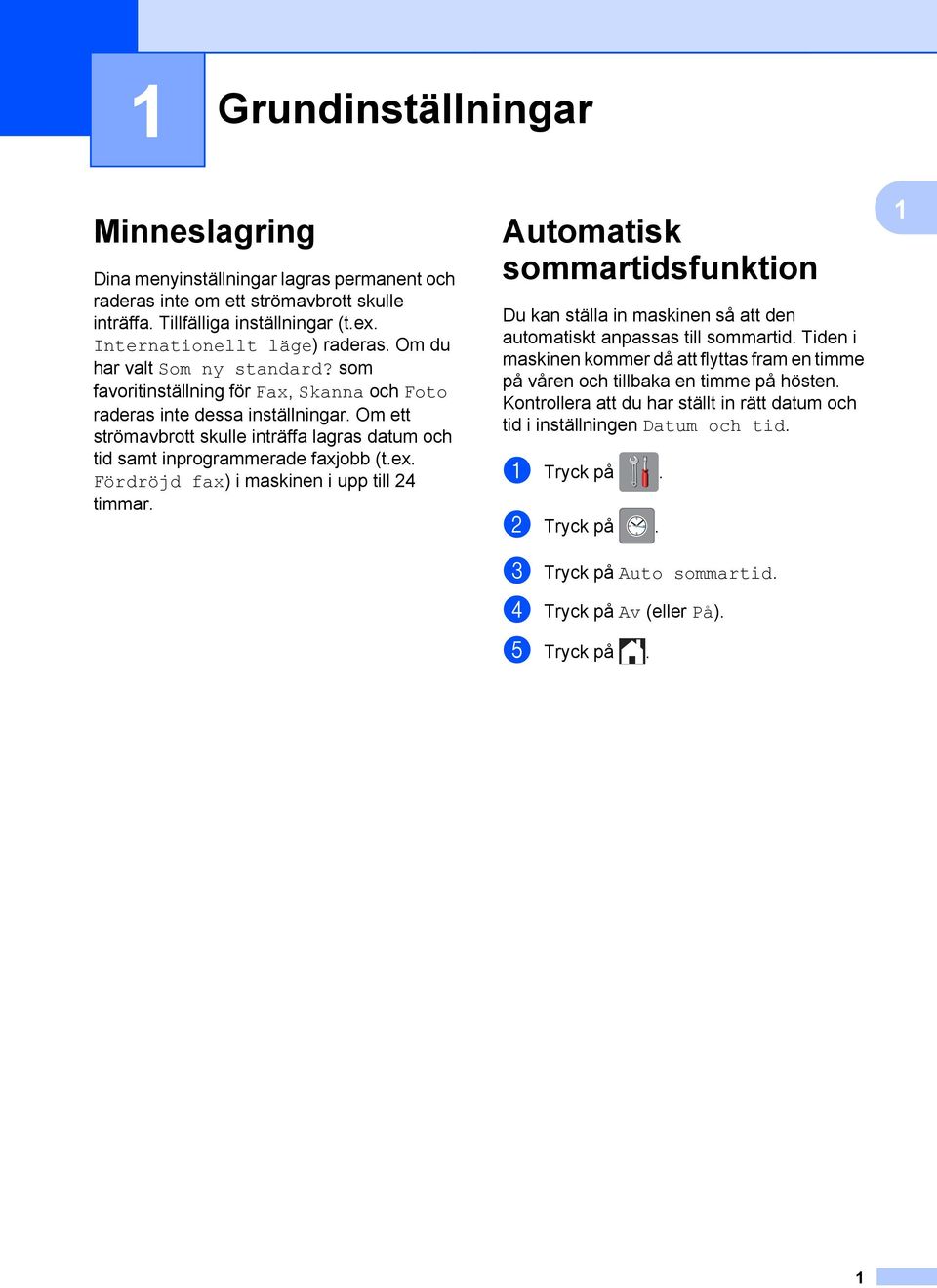 Om ett strömavbrott skulle inträffa lagras datum och tid samt inprogrammerade faxjobb (t.ex. Fördröjd fax) i maskinen i upp till 24 timmar.